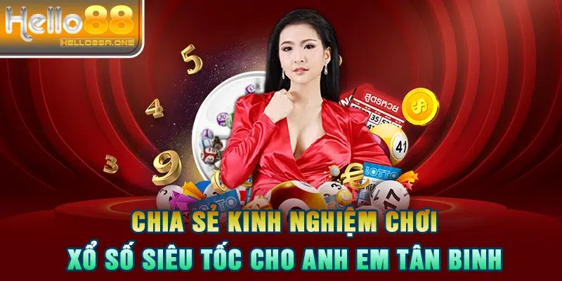 Chia sẻ kinh nghiệm chơi xổ số siêu tốc cho anh em tân binh